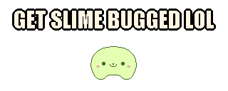 Get Slime Bugged LOL